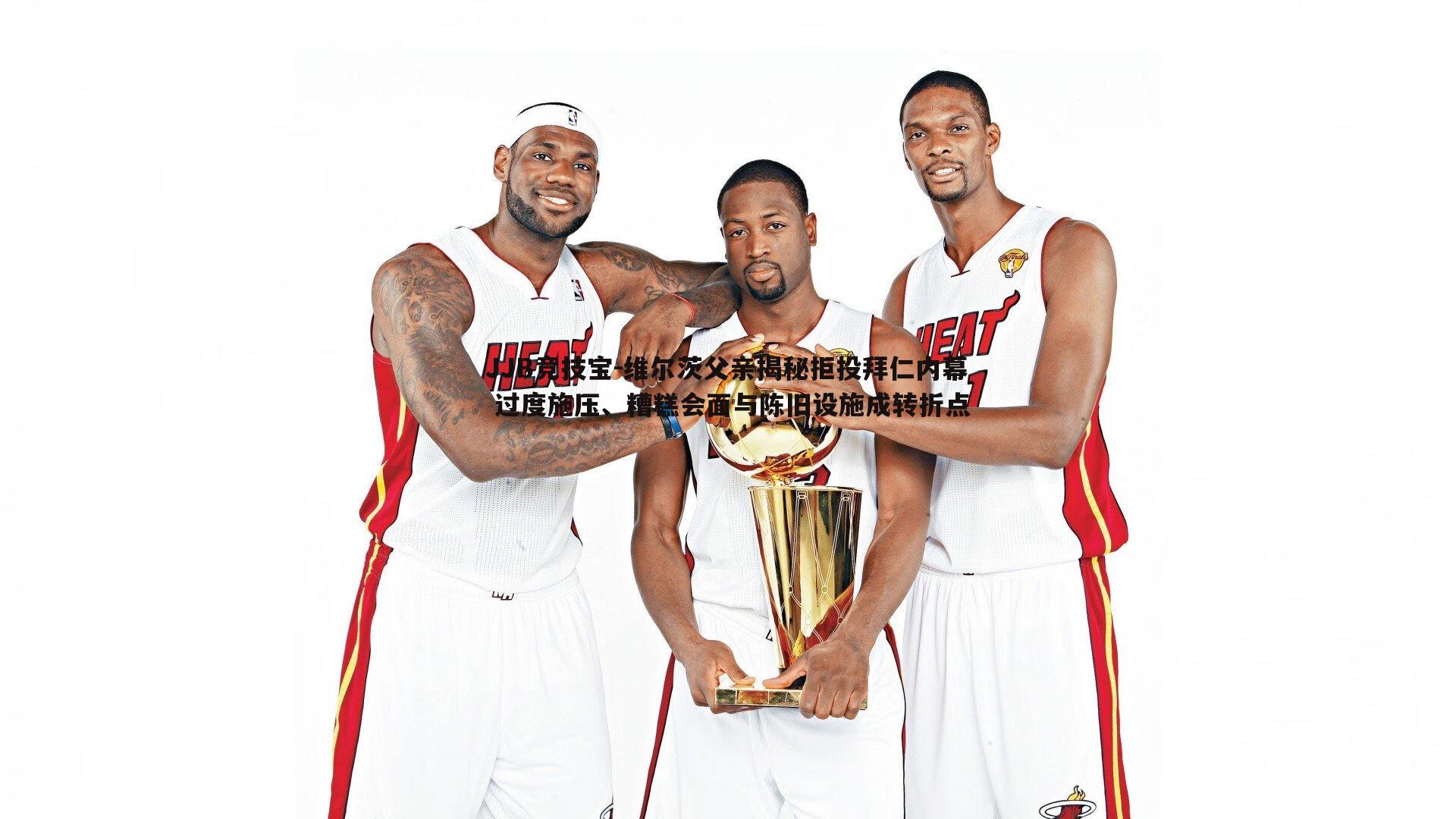 维尔茨父亲揭秘拒投拜仁内幕 过度施压、糟糕会面与陈旧设施成转折点