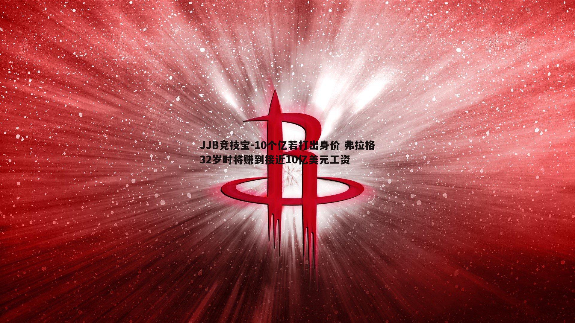 10个亿若打出身价 弗拉格32岁时将赚到接近10亿美元工资